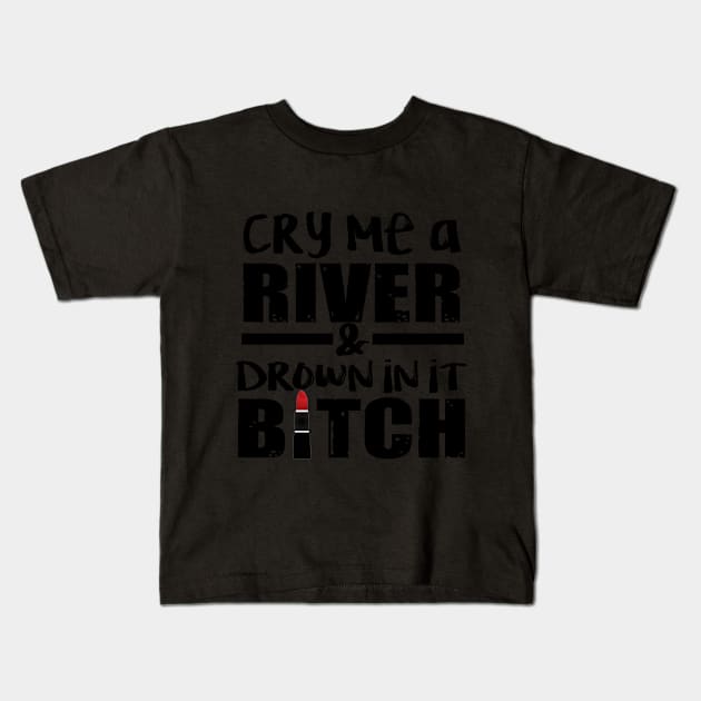 Cry Me A River Drown In It T shirt Women Kids T-Shirt by Elsie